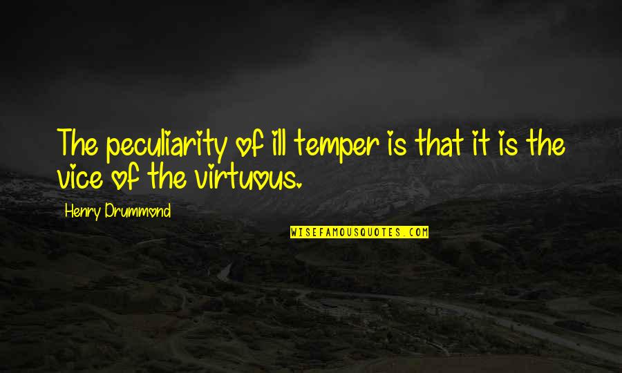 Past Away Loved Ones Quotes By Henry Drummond: The peculiarity of ill temper is that it