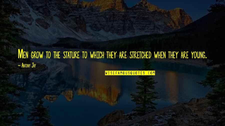 Past Catching Up Quotes By Antony Jay: Men grow to the stature to which they
