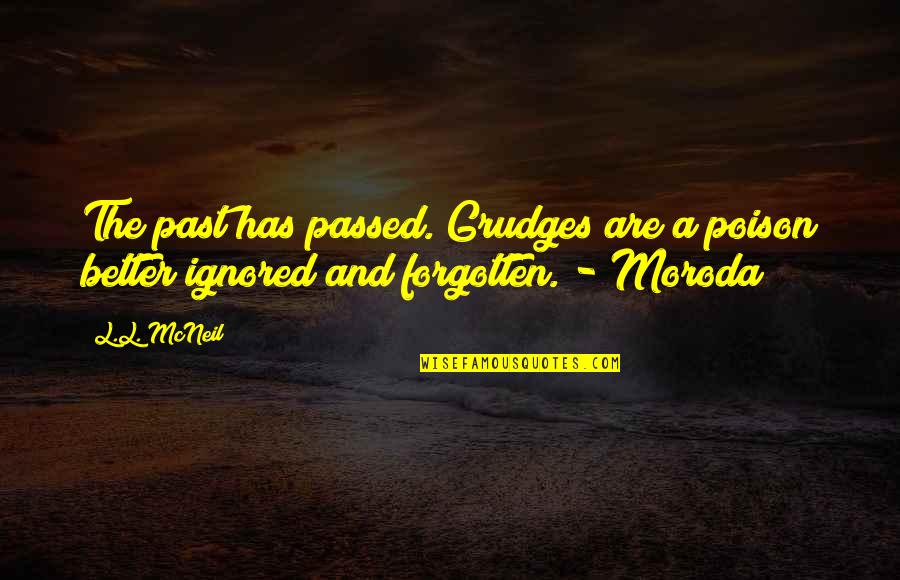 Past Forgotten Quotes By L.L. McNeil: The past has passed. Grudges are a poison