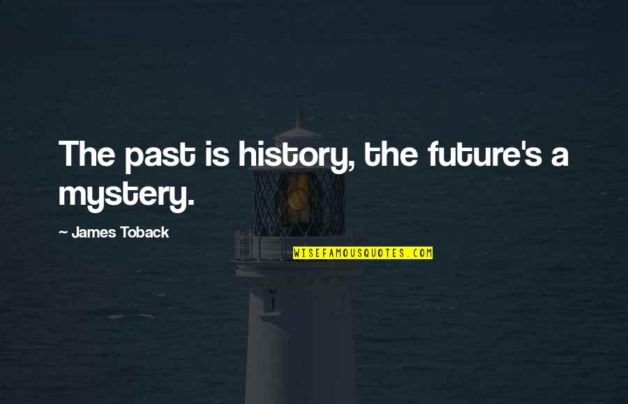 Past Future And Present Quotes By James Toback: The past is history, the future's a mystery.