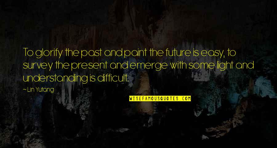 Past Future And Present Quotes By Lin Yutang: To glorify the past and paint the future