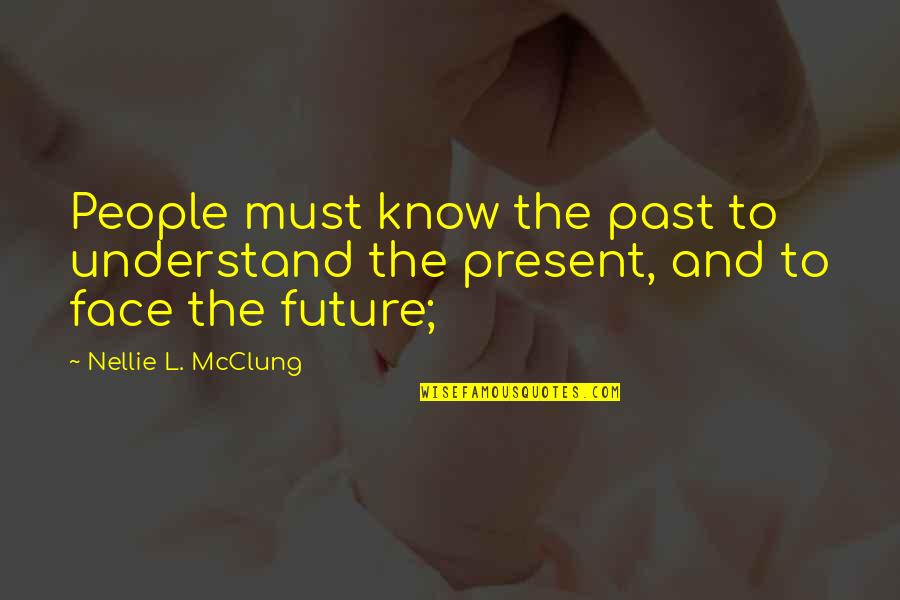 Past Future And Present Quotes By Nellie L. McClung: People must know the past to understand the