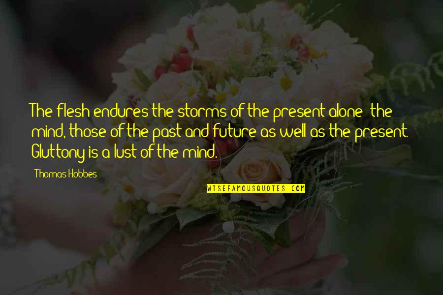 Past Future And Present Quotes By Thomas Hobbes: The flesh endures the storms of the present