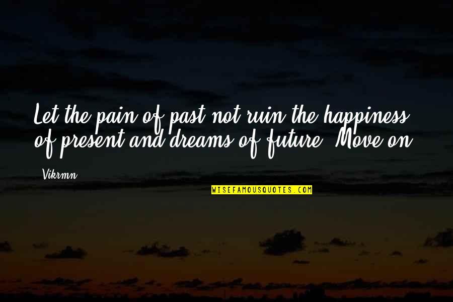 Past Future And Present Quotes By Vikrmn: Let the pain of past not ruin the