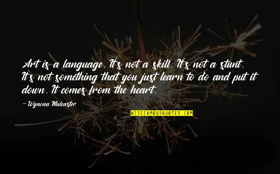 Past Generations Quotes By Wynona Mulcaster: Art is a language. It's not a skill.