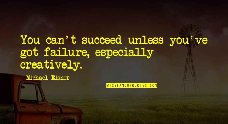 Past Hurting You Quotes By Michael Eisner: You can't succeed unless you've got failure, especially