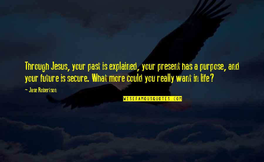 Past Present Future Quotes By Jase Robertson: Through Jesus, your past is explained, your present