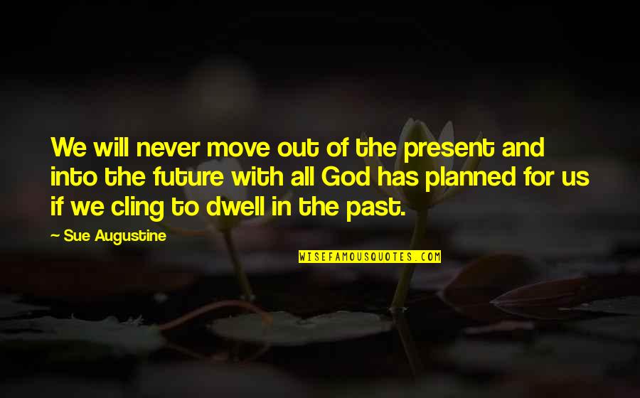 Past Present Future Quotes By Sue Augustine: We will never move out of the present