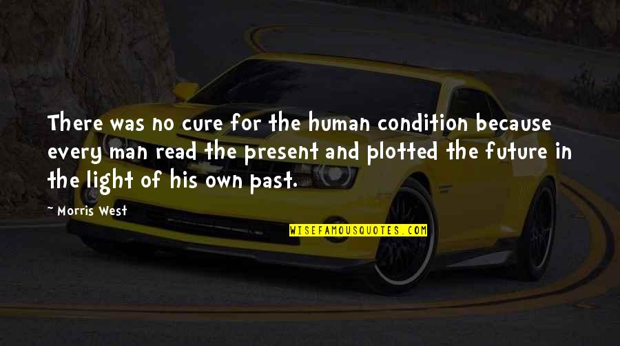 Past Present Quotes By Morris West: There was no cure for the human condition