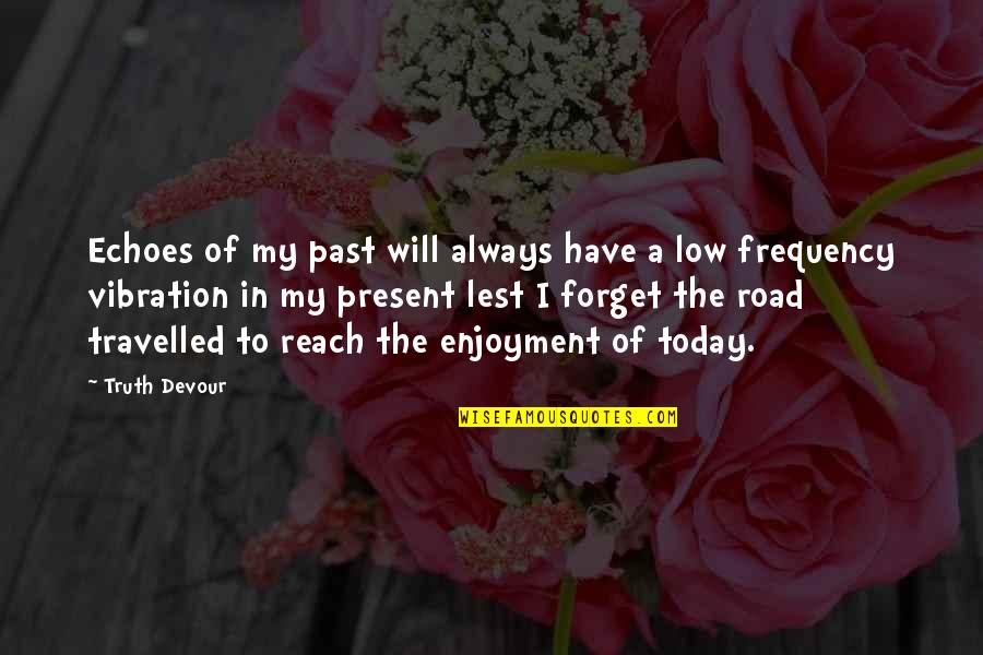 Past Present Quotes By Truth Devour: Echoes of my past will always have a