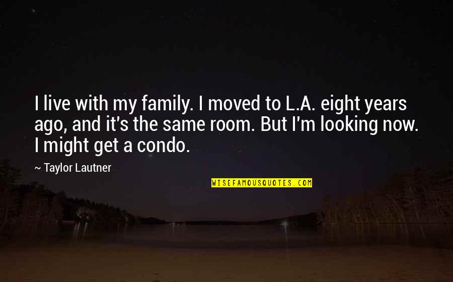 Past Quotation Quotes By Taylor Lautner: I live with my family. I moved to