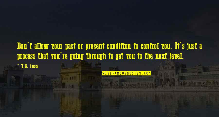 Past Quotes By T.D. Jakes: Don't allow your past or present condition to