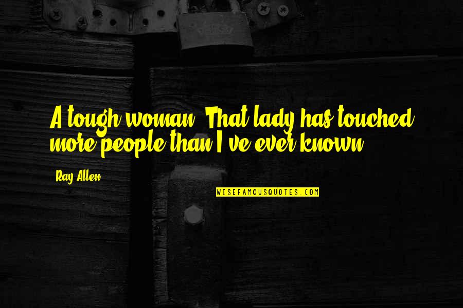 Pasticciotto Pugliese Quotes By Ray Allen: A tough woman. That lady has touched more