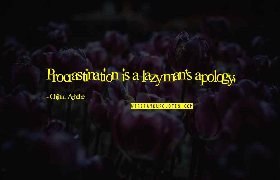 Pasting Quotes By Chinua Achebe: Procrastination is a lazy man's apology.