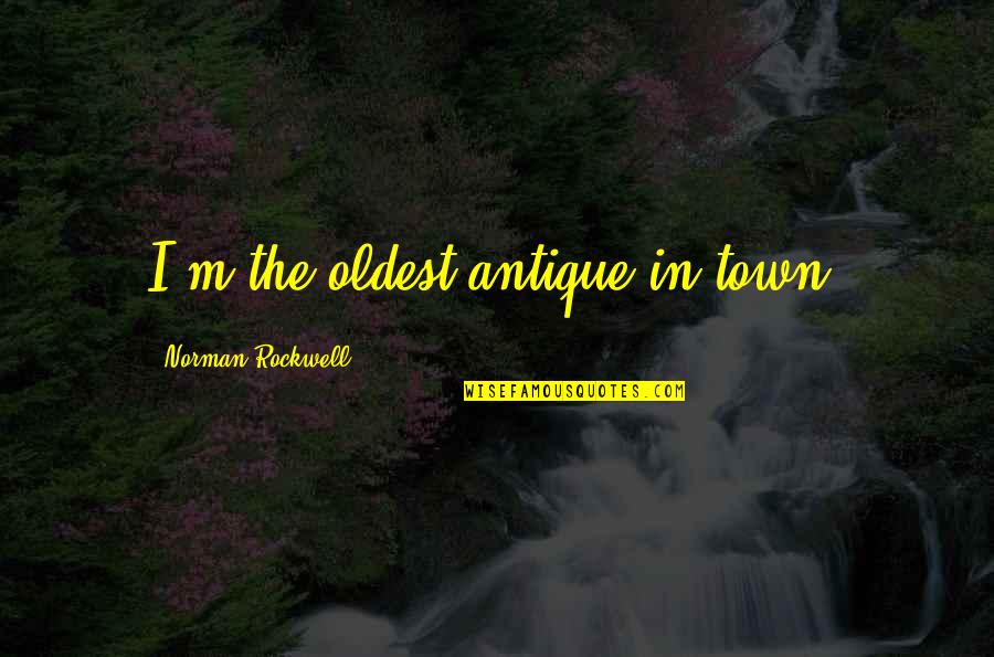 Pasting With Keyboard Quotes By Norman Rockwell: I'm the oldest antique in town.