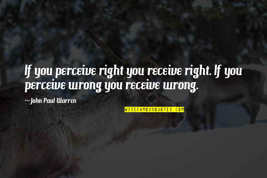 Pastor John Paul Quotes By John Paul Warren: If you perceive right you receive right. If