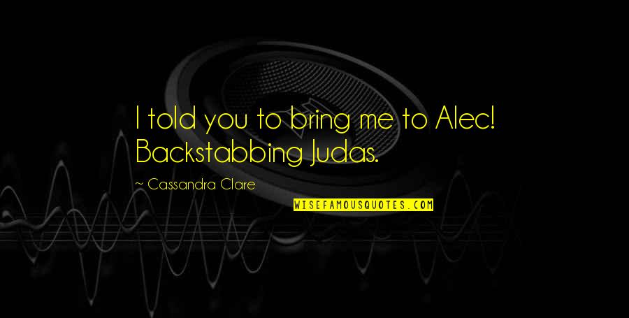 Pastorelas Quotes By Cassandra Clare: I told you to bring me to Alec!