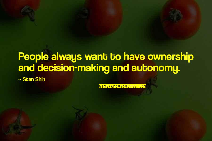 Pastorelas Quotes By Stan Shih: People always want to have ownership and decision-making