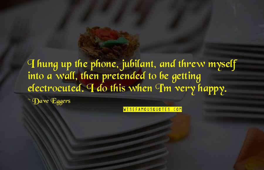 Patama Sa Famous Quotes By Dave Eggers: I hung up the phone, jubilant, and threw