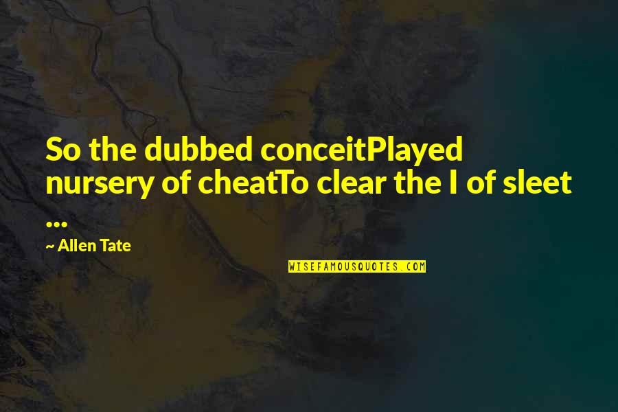 Patama Sa Mga Torpe Quotes By Allen Tate: So the dubbed conceitPlayed nursery of cheatTo clear