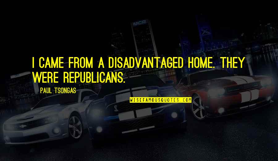 Patched Sur Quotes By Paul Tsongas: I came from a disadvantaged home. They were