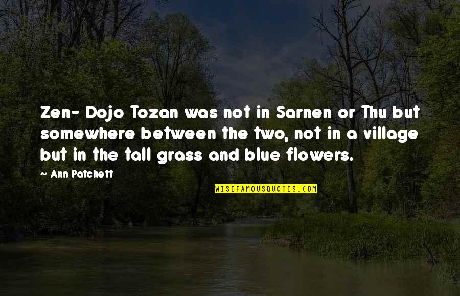 Patchett Ann Quotes By Ann Patchett: Zen- Dojo Tozan was not in Sarnen or