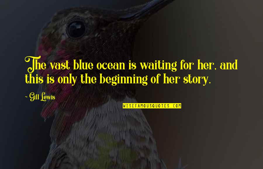 Patchway Secondary Quotes By Gill Lewis: The vast blue ocean is waiting for her,