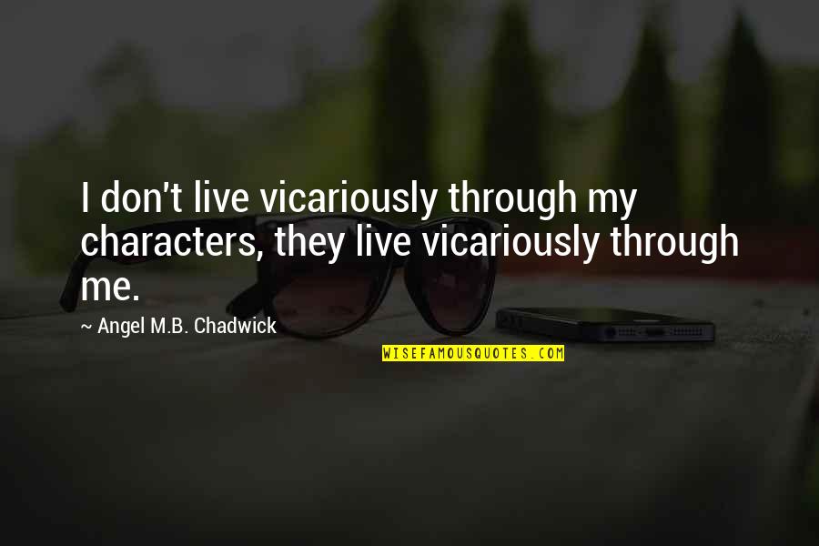 Pateikus Quotes By Angel M.B. Chadwick: I don't live vicariously through my characters, they