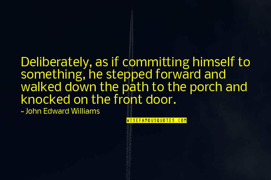 Path Forward Quotes By John Edward Williams: Deliberately, as if committing himself to something, he