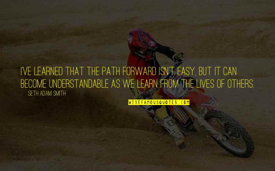 Path Forward Quotes By Seth Adam Smith: I've learned that the path forward isn't easy,