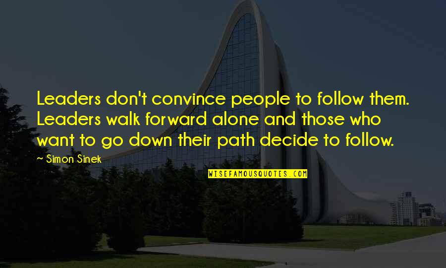 Path Forward Quotes By Simon Sinek: Leaders don't convince people to follow them. Leaders