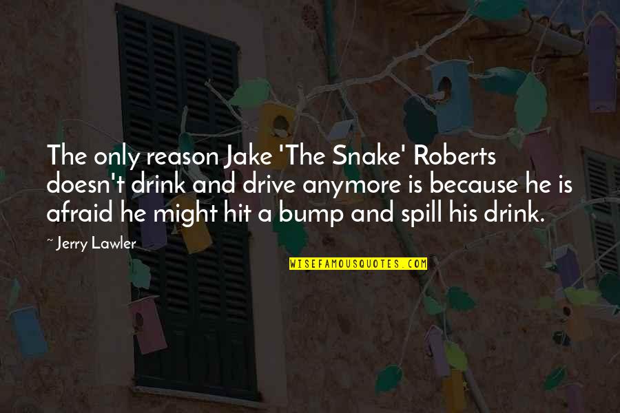 Path Quotations Quotes By Jerry Lawler: The only reason Jake 'The Snake' Roberts doesn't