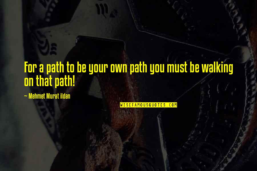 Path Quotations Quotes By Mehmet Murat Ildan: For a path to be your own path