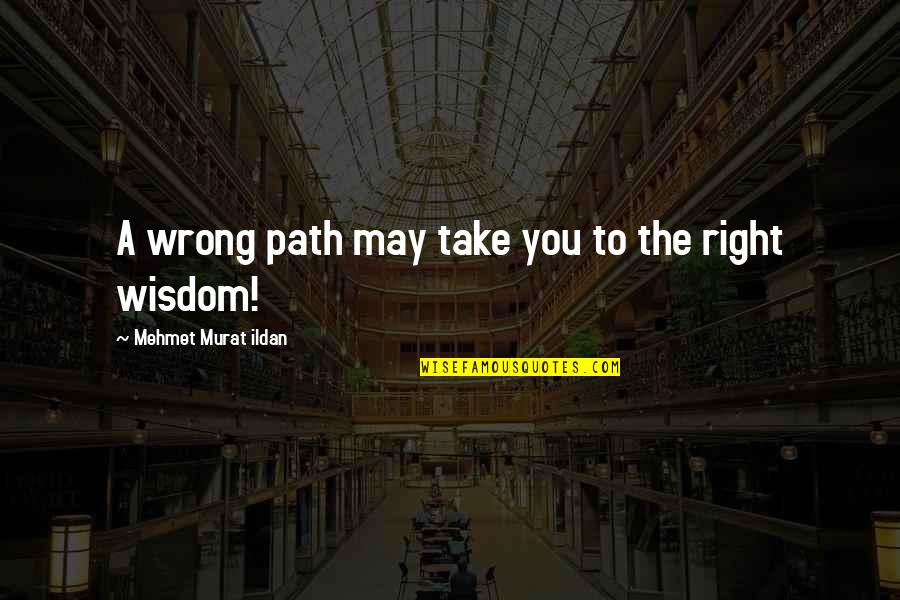 Path Quotations Quotes By Mehmet Murat Ildan: A wrong path may take you to the