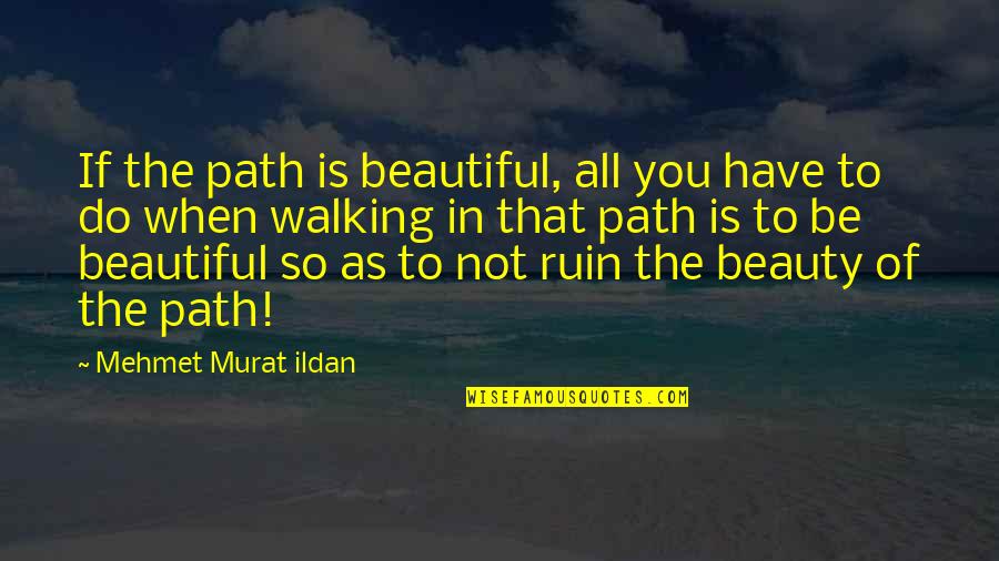 Path Quotations Quotes By Mehmet Murat Ildan: If the path is beautiful, all you have