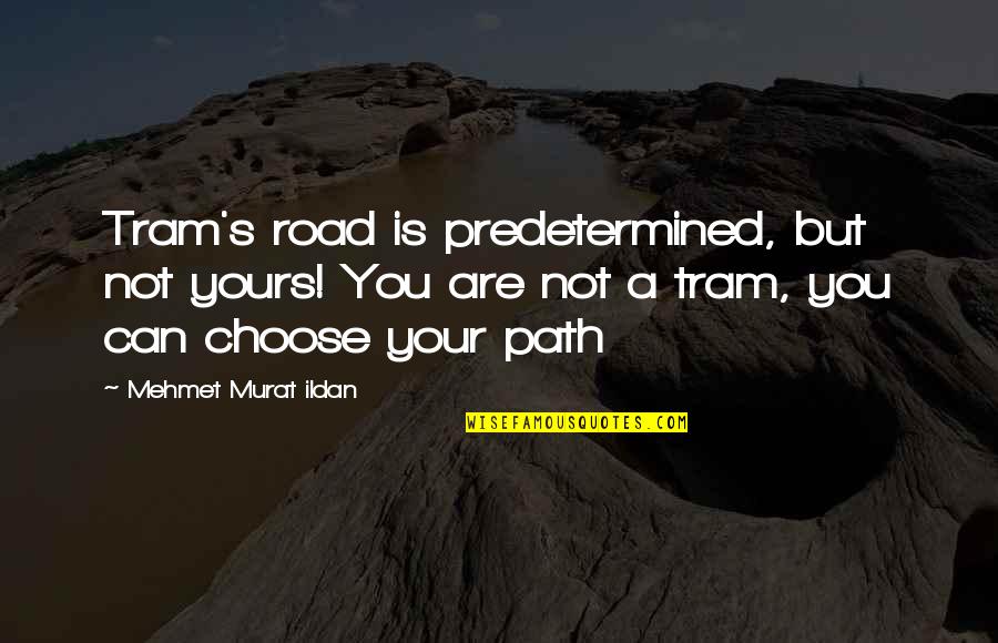 Path Quotations Quotes By Mehmet Murat Ildan: Tram's road is predetermined, but not yours! You