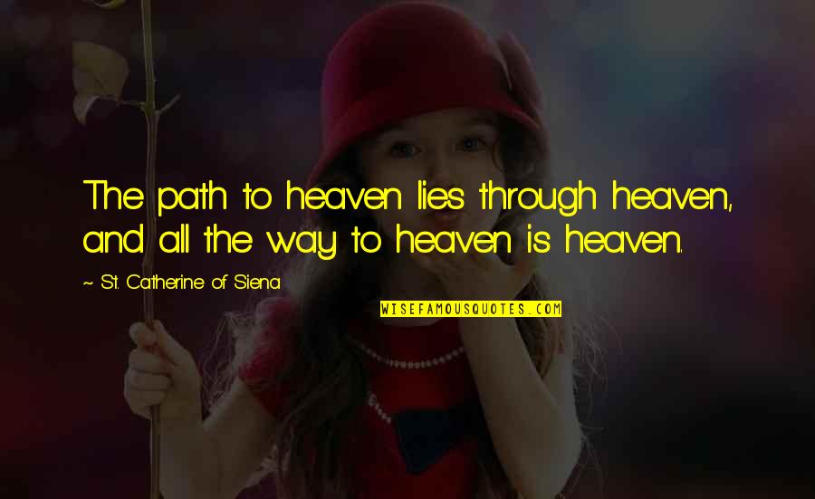 Path To Heaven Quotes By St. Catherine Of Siena: The path to heaven lies through heaven, and