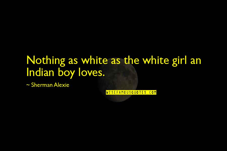 Pathbreaking Quotes By Sherman Alexie: Nothing as white as the white girl an