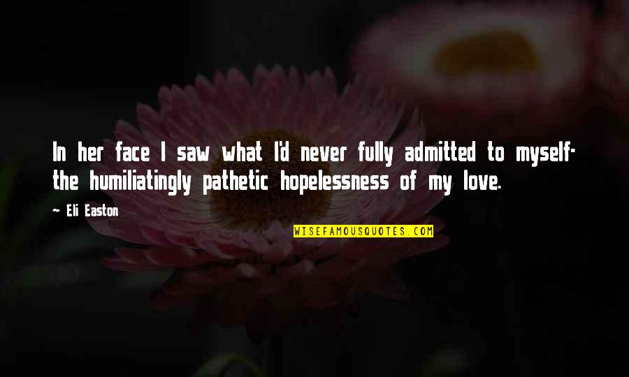 Pathetic Love Quotes By Eli Easton: In her face I saw what I'd never