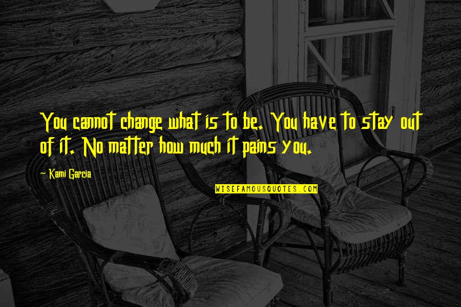 Pathiterator Quotes By Kami Garcia: You cannot change what is to be. You