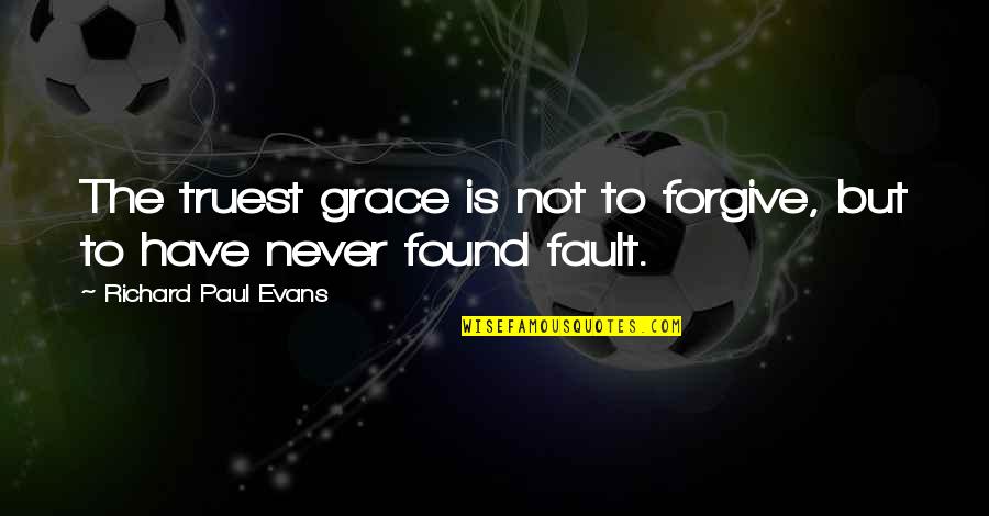 Pathiterator Quotes By Richard Paul Evans: The truest grace is not to forgive, but