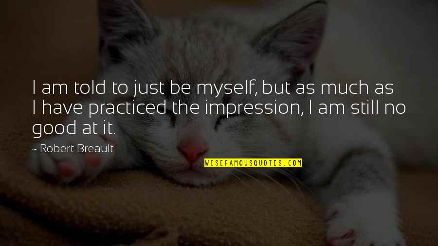 Pathiterator Quotes By Robert Breault: I am told to just be myself, but
