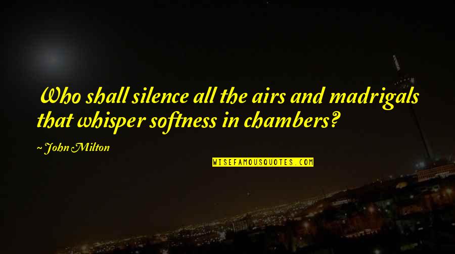 Paths Goodreads Quotes By John Milton: Who shall silence all the airs and madrigals