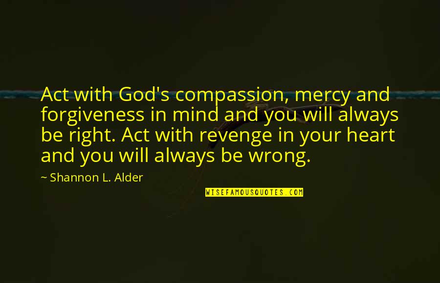 Patience And Revenge Quotes By Shannon L. Alder: Act with God's compassion, mercy and forgiveness in