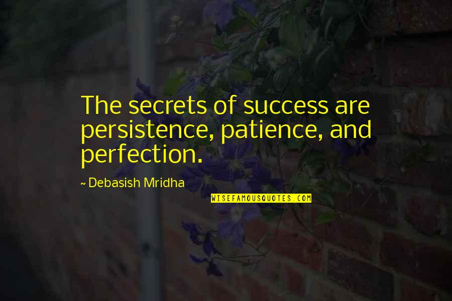 Patience In Life And Love Quotes By Debasish Mridha: The secrets of success are persistence, patience, and