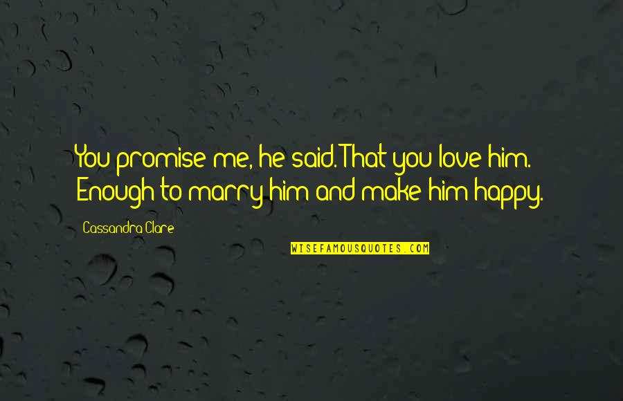 Patience Lds Quotes By Cassandra Clare: You promise me, he said. That you love