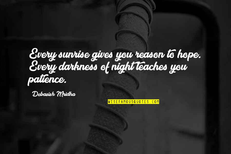 Patience My Love Quotes By Debasish Mridha: Every sunrise gives you reason to hope. Every