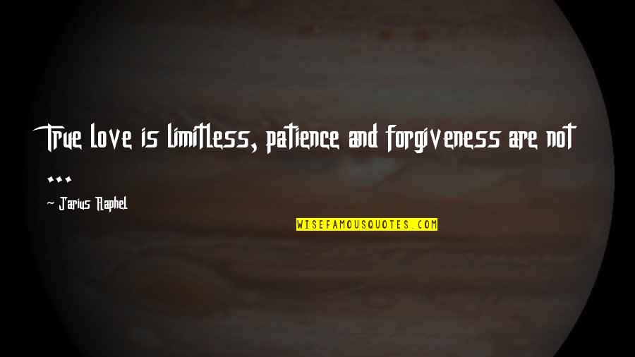 Patience My Love Quotes By Jarius Raphel: True love is limitless, patience and forgiveness are