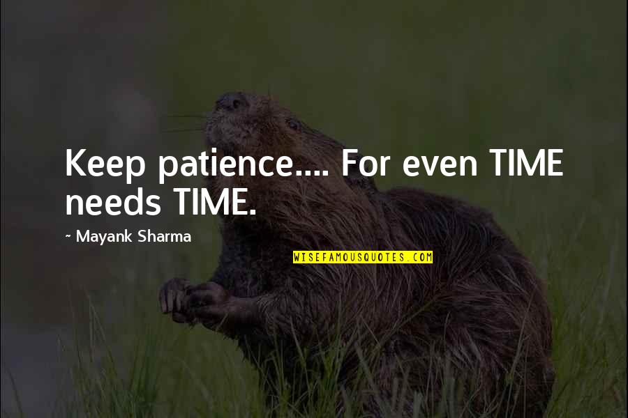 Patience My Love Quotes By Mayank Sharma: Keep patience.... For even TIME needs TIME.