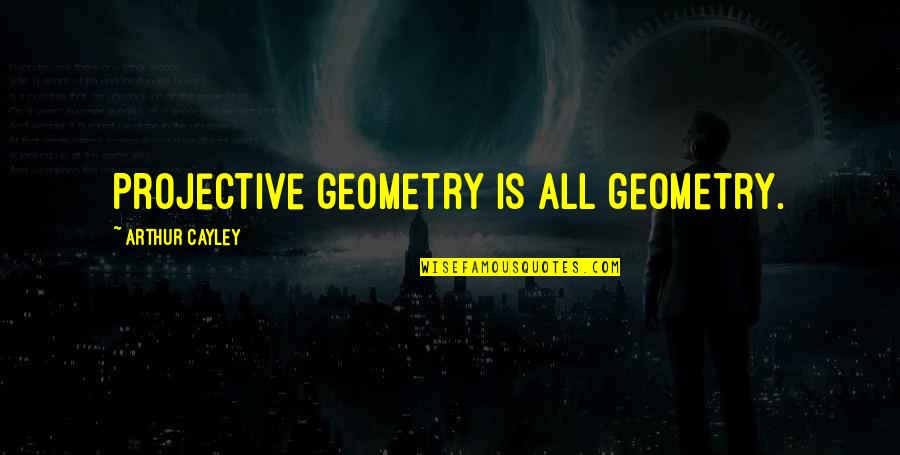 Patient For Coronavirus Quotes By Arthur Cayley: Projective geometry is all geometry.